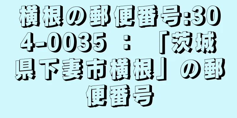 横根の郵便番号:304-0035 ： 「茨城県下妻市横根」の郵便番号