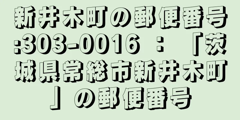 新井木町の郵便番号:303-0016 ： 「茨城県常総市新井木町」の郵便番号