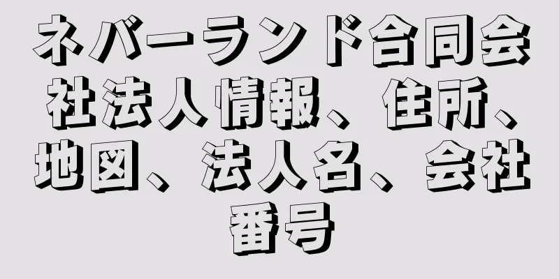 ネバーランド合同会社法人情報、住所、地図、法人名、会社番号