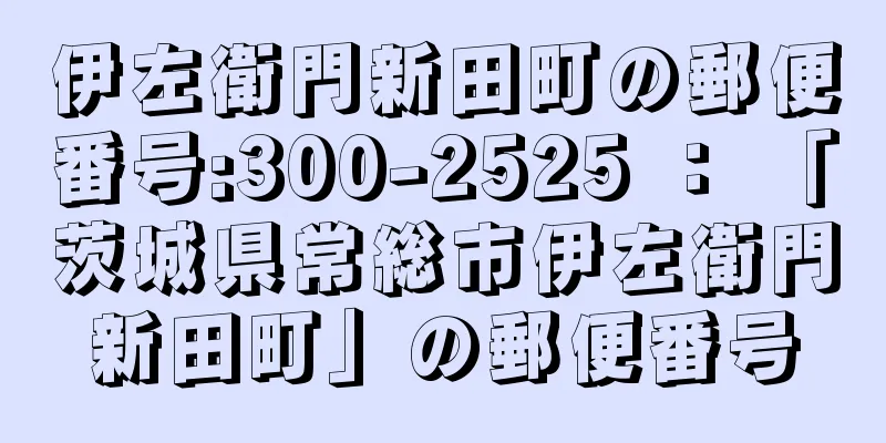 伊左衛門新田町の郵便番号:300-2525 ： 「茨城県常総市伊左衛門新田町」の郵便番号