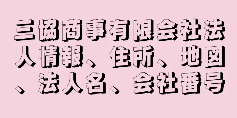 三協商事有限会社法人情報、住所、地図、法人名、会社番号