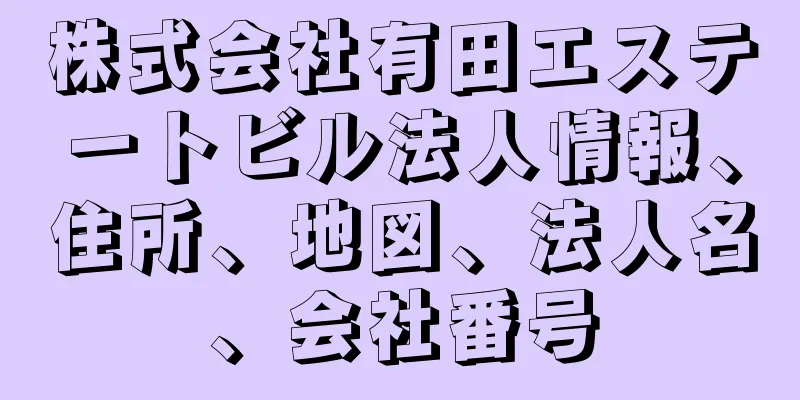 株式会社有田エステートビル法人情報、住所、地図、法人名、会社番号