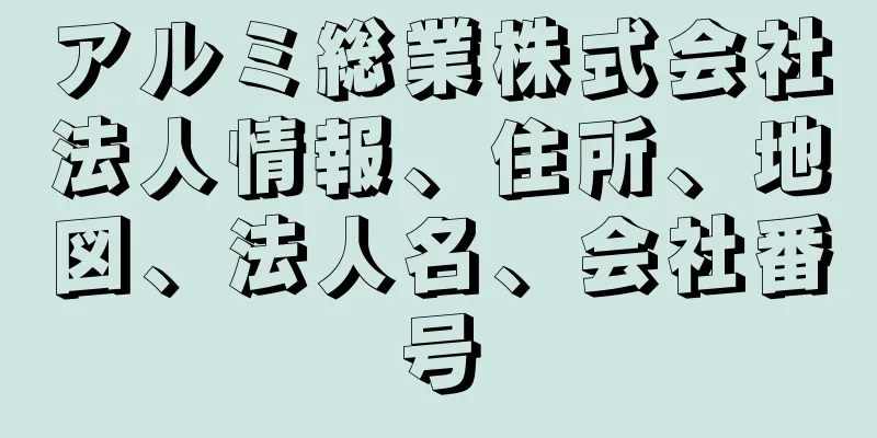 アルミ総業株式会社法人情報、住所、地図、法人名、会社番号
