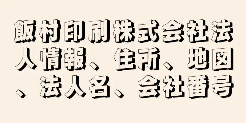 飯村印刷株式会社法人情報、住所、地図、法人名、会社番号