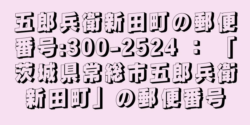 五郎兵衛新田町の郵便番号:300-2524 ： 「茨城県常総市五郎兵衛新田町」の郵便番号