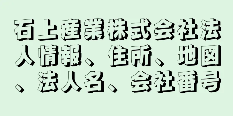 石上産業株式会社法人情報、住所、地図、法人名、会社番号