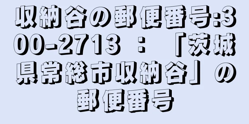 収納谷の郵便番号:300-2713 ： 「茨城県常総市収納谷」の郵便番号