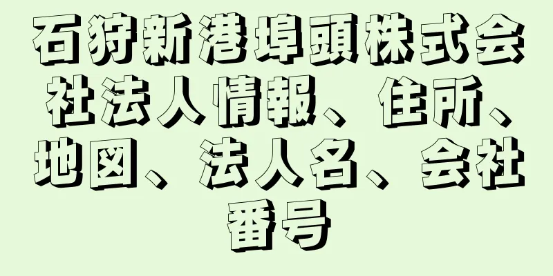 石狩新港埠頭株式会社法人情報、住所、地図、法人名、会社番号