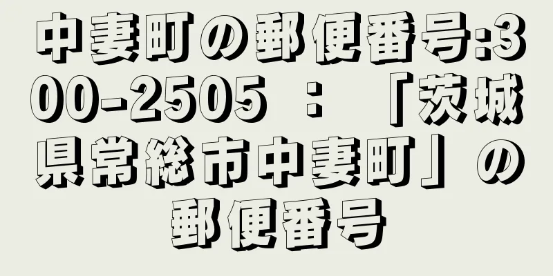 中妻町の郵便番号:300-2505 ： 「茨城県常総市中妻町」の郵便番号