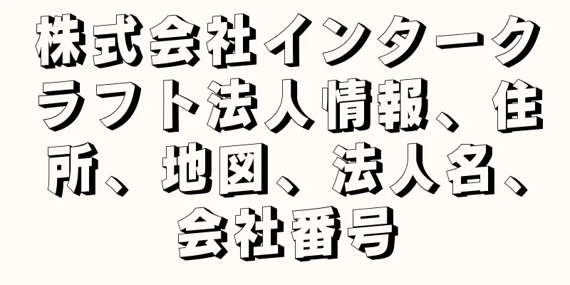 株式会社インタークラフト法人情報、住所、地図、法人名、会社番号