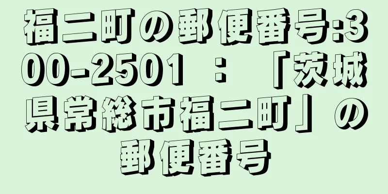 福二町の郵便番号:300-2501 ： 「茨城県常総市福二町」の郵便番号