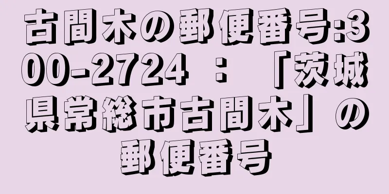 古間木の郵便番号:300-2724 ： 「茨城県常総市古間木」の郵便番号