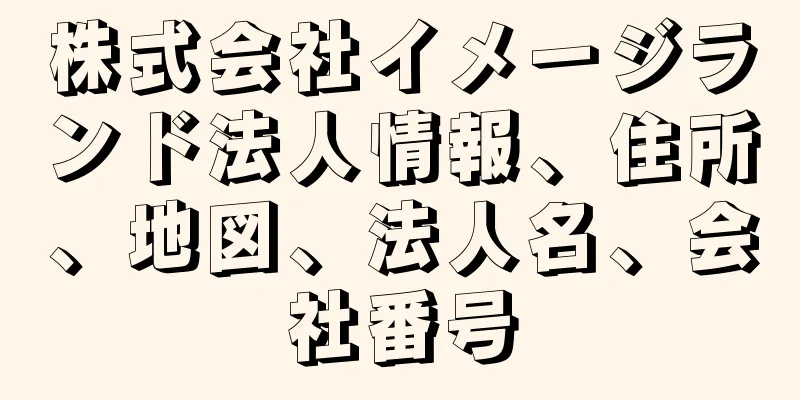 株式会社イメージランド法人情報、住所、地図、法人名、会社番号