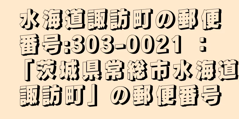 水海道諏訪町の郵便番号:303-0021 ： 「茨城県常総市水海道諏訪町」の郵便番号