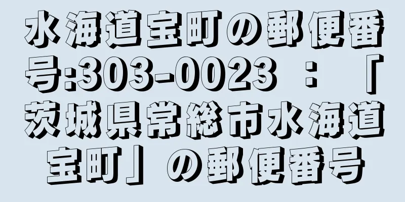 水海道宝町の郵便番号:303-0023 ： 「茨城県常総市水海道宝町」の郵便番号