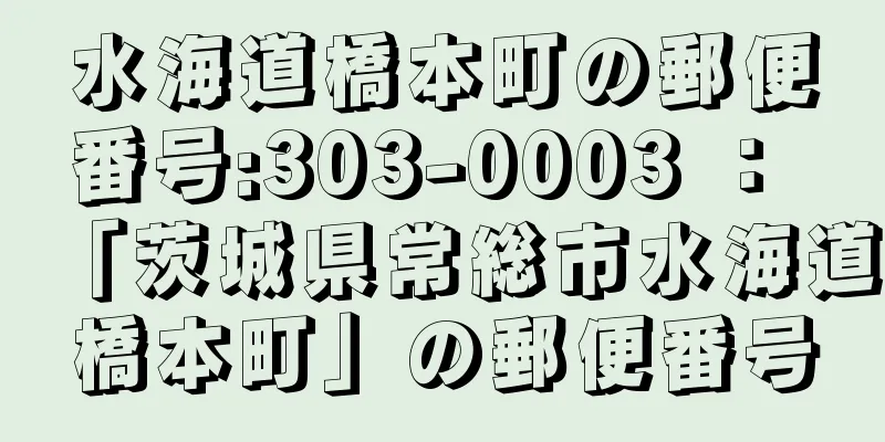 水海道橋本町の郵便番号:303-0003 ： 「茨城県常総市水海道橋本町」の郵便番号