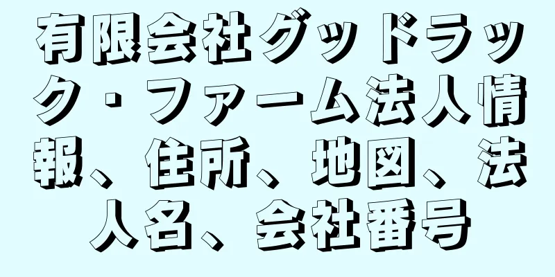 有限会社グッドラック・ファーム法人情報、住所、地図、法人名、会社番号