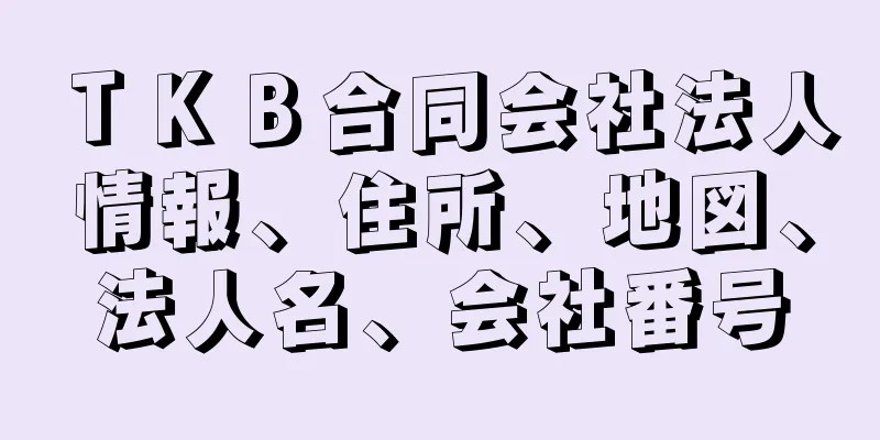 ＴＫＢ合同会社法人情報、住所、地図、法人名、会社番号