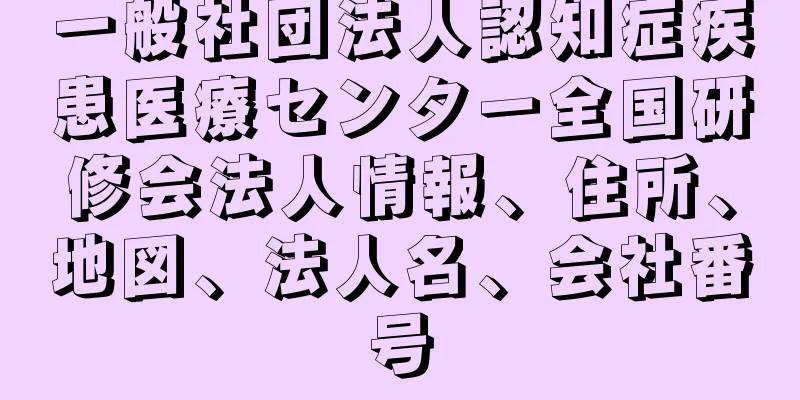 一般社団法人認知症疾患医療センター全国研修会法人情報、住所、地図、法人名、会社番号