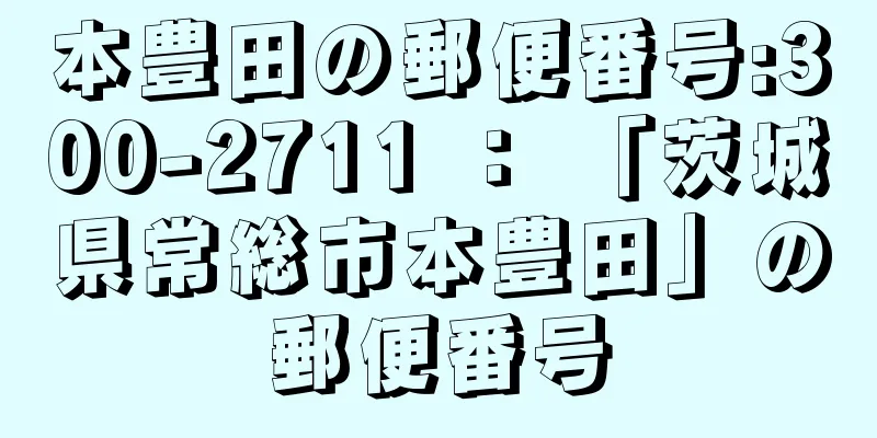 本豊田の郵便番号:300-2711 ： 「茨城県常総市本豊田」の郵便番号