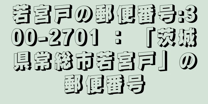 若宮戸の郵便番号:300-2701 ： 「茨城県常総市若宮戸」の郵便番号