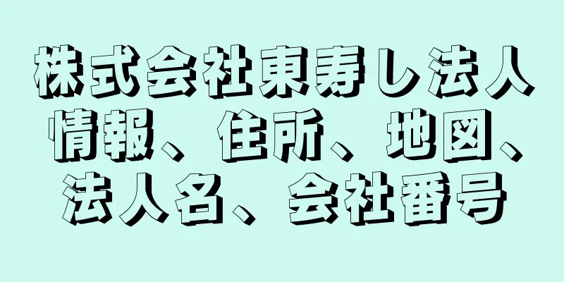 株式会社東寿し法人情報、住所、地図、法人名、会社番号