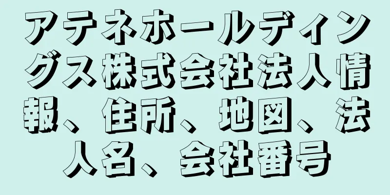アテネホールディングス株式会社法人情報、住所、地図、法人名、会社番号