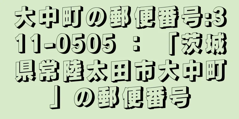 大中町の郵便番号:311-0505 ： 「茨城県常陸太田市大中町」の郵便番号