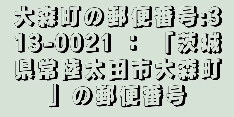 大森町の郵便番号:313-0021 ： 「茨城県常陸太田市大森町」の郵便番号