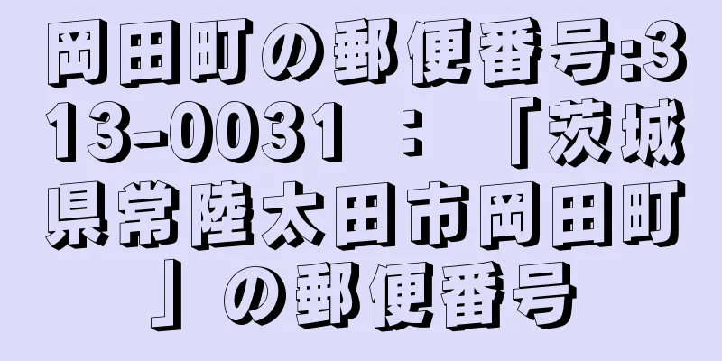 岡田町の郵便番号:313-0031 ： 「茨城県常陸太田市岡田町」の郵便番号