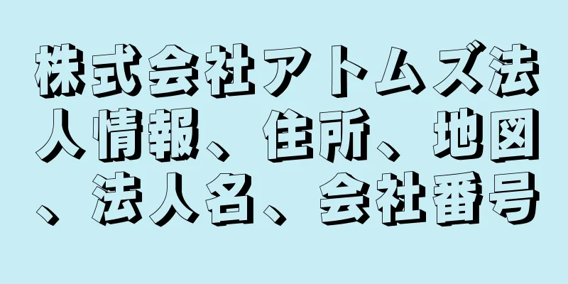 株式会社アトムズ法人情報、住所、地図、法人名、会社番号