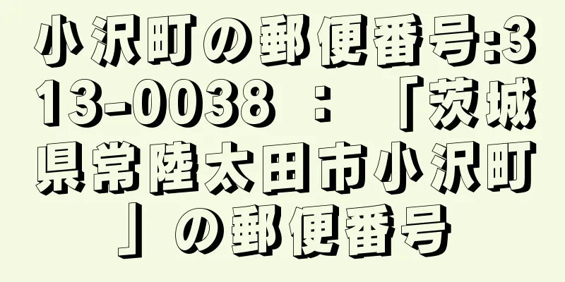 小沢町の郵便番号:313-0038 ： 「茨城県常陸太田市小沢町」の郵便番号