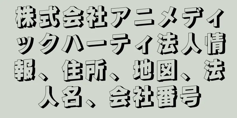 株式会社アニメディックハーティ法人情報、住所、地図、法人名、会社番号