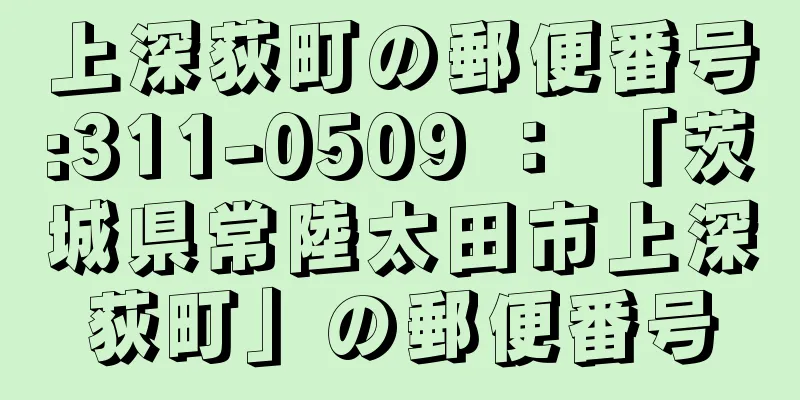 上深荻町の郵便番号:311-0509 ： 「茨城県常陸太田市上深荻町」の郵便番号