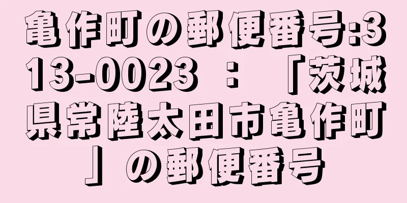 亀作町の郵便番号:313-0023 ： 「茨城県常陸太田市亀作町」の郵便番号