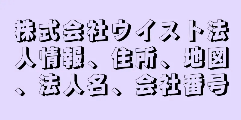 株式会社ウイスト法人情報、住所、地図、法人名、会社番号