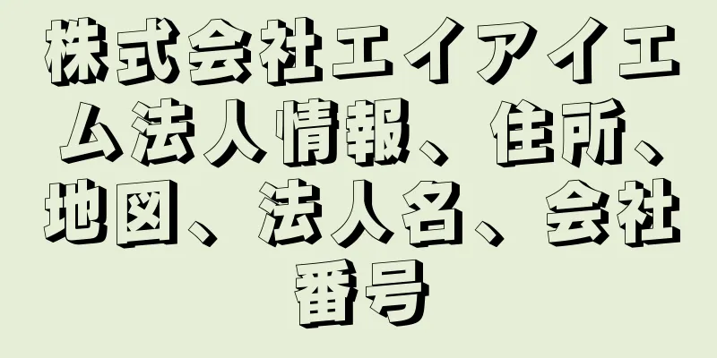 株式会社エイアイエム法人情報、住所、地図、法人名、会社番号