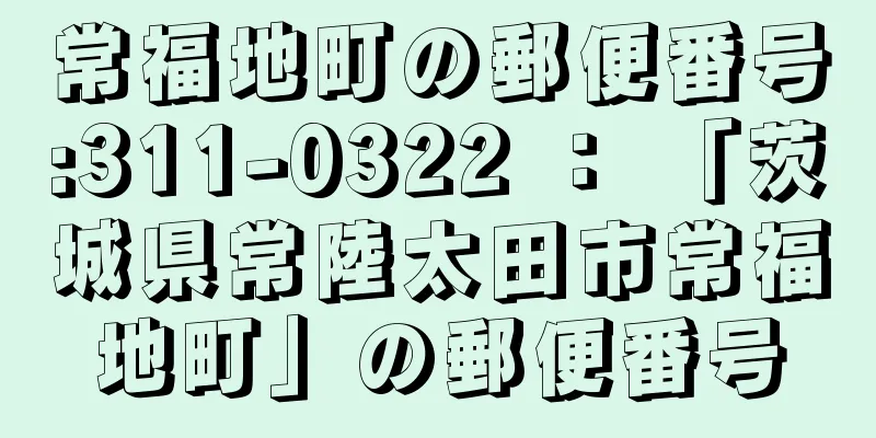 常福地町の郵便番号:311-0322 ： 「茨城県常陸太田市常福地町」の郵便番号