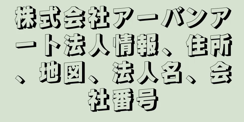 株式会社アーバンアート法人情報、住所、地図、法人名、会社番号