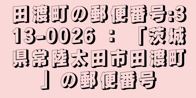 田渡町の郵便番号:313-0026 ： 「茨城県常陸太田市田渡町」の郵便番号