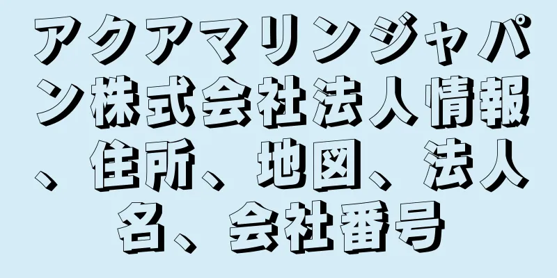 アクアマリンジャパン株式会社法人情報、住所、地図、法人名、会社番号