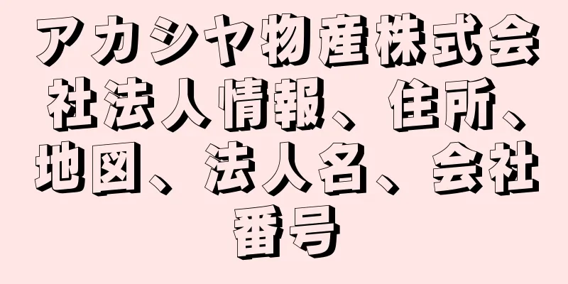 アカシヤ物産株式会社法人情報、住所、地図、法人名、会社番号