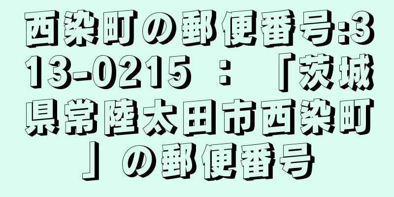 西染町の郵便番号:313-0215 ： 「茨城県常陸太田市西染町」の郵便番号