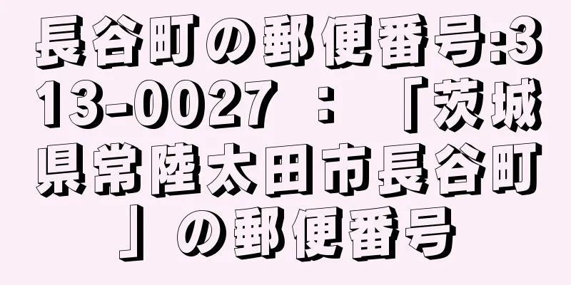 長谷町の郵便番号:313-0027 ： 「茨城県常陸太田市長谷町」の郵便番号