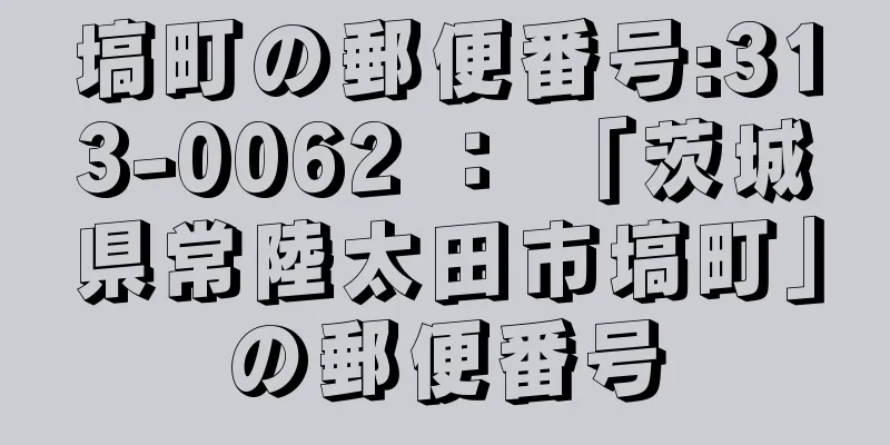 塙町の郵便番号:313-0062 ： 「茨城県常陸太田市塙町」の郵便番号