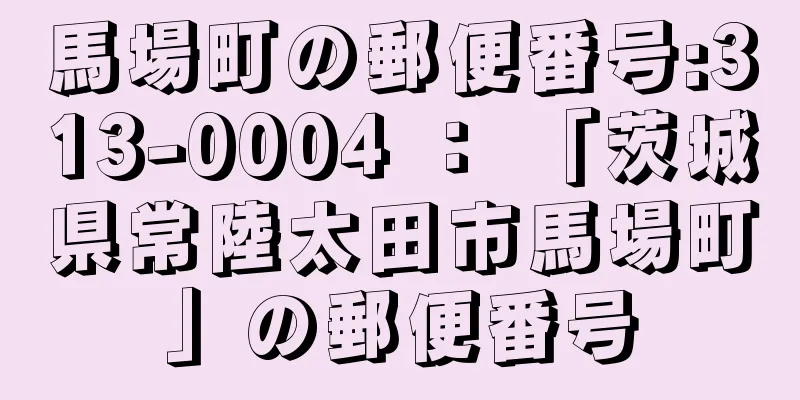 馬場町の郵便番号:313-0004 ： 「茨城県常陸太田市馬場町」の郵便番号