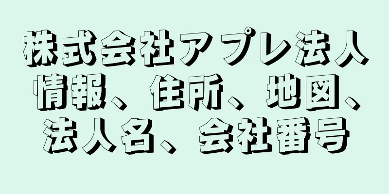 株式会社アプレ法人情報、住所、地図、法人名、会社番号