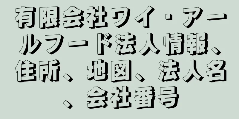 有限会社ワイ・アールフード法人情報、住所、地図、法人名、会社番号