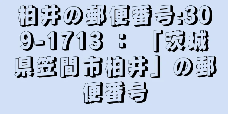 柏井の郵便番号:309-1713 ： 「茨城県笠間市柏井」の郵便番号