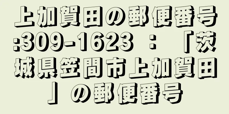 上加賀田の郵便番号:309-1623 ： 「茨城県笠間市上加賀田」の郵便番号